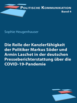 cover image of Die Rolle der Kanzlerfähigkeit der Politiker Markus Söder und Armin Laschet in der deutschen Presseberichterstattung über die COVID-19-Pandemie